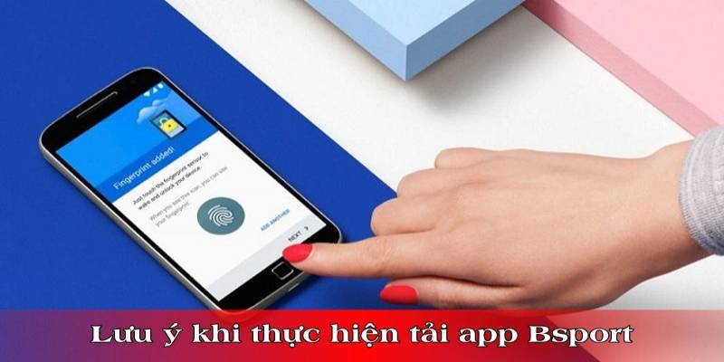 Cần chú ý gì để có thể tải app Bsports suôn sẻ thành công?