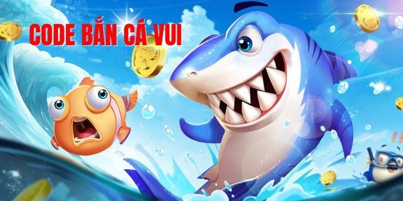 Cập Nhật Code Bắn Cá Vui Nhận Thưởng Khủng Cho Ngư Thủ