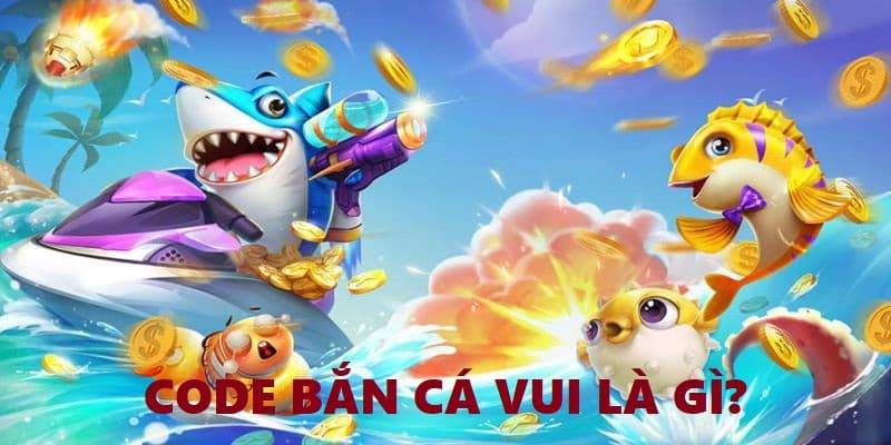 Code bắn cá vui là gì?