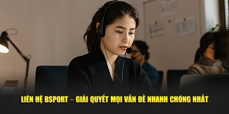 Điểm qua những phương thức liên hệ Bsports nhanh chóng