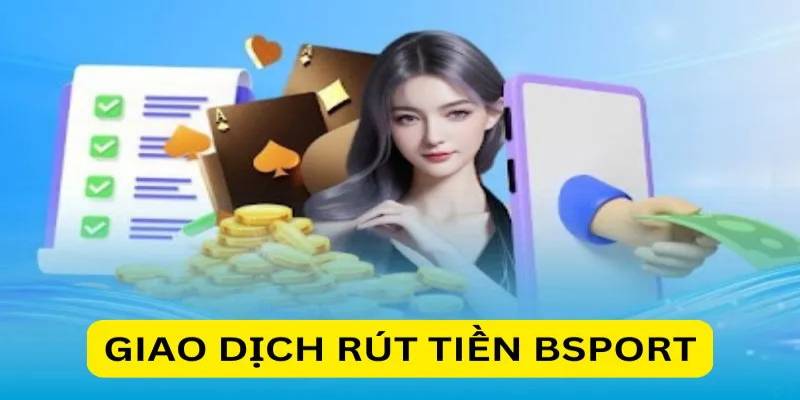 Những quy định mà nhà cái yêu cầu khi rút tiền Bsports